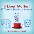 It Does Matter!:  Different States of Matter (For Kiddie Learners)