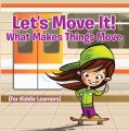 Let's Move It! What Makes Things Move (For Kiddie Learners)