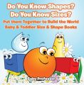 Do You Know Shapes? Do You Know Sizes? Put them Together to Build the World - Baby & Toddler Size & Shape Books