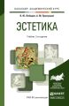 Эстетика 2-е изд., испр. и доп. Учебник для академического бакалавриата