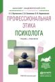 Профессиональная этика психолога. Учебник и практикум для академического бакалавриата