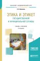 Этика и этикет государственной и муниципальной службы 2-е изд., пер. и доп. Учебник и практикум для академического бакалавриата