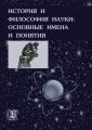 История и философия науки: основные имена и понятия История и философия науки: основные имена и понятия