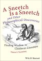 A Sneetch is a Sneetch and Other Philosophical Discoveries. Finding Wisdom in Children's Literature