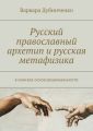 Русский православный архетип и русская метафизика. В поисках основ рациональности