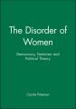 The Disorder of Women. Democracy, Feminism and Political Theory