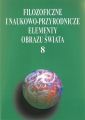 Filozoficzne i naukowo-przyrodnicze elementy obrazu swiata, t.8