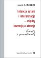 Intencja autora i interpretacja - miedzy inwencja a atencja. Teksty i parateksty