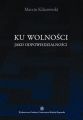 Ku wolnosci jako odpowiedzialnosci. Dewey, Rorty, Habermas o nowej jakosci w demokracji