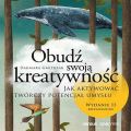 Obudz swoja kreatywnosc. Jak aktywowac tworczy potencjal umyslu. Wydanie II rozszerzone