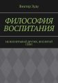 Философия воспитания. Не воспитывай других, воспитай себя!