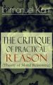 The Critique of Practical Reason (Theory of Moral Reasoning): From the Author of Critique of Pure Reason, Critique of Judgment, Dreams of a Spirit-Seer, Perpetual Peace & Fundamental Principles of the