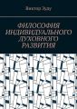 Философия индивидуального духовного развития. Истинным человеком надо стать!