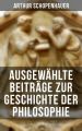Arthur Schopenhauer: Ausgewahlte Beitrage zur Geschichte der Philosophie