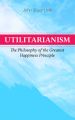 Utilitarianism  The Philosophy of the Greatest Happiness Principle