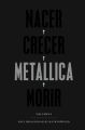 Nacer. Crecer. Metallica. Morir