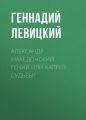 Александр Македонский. Гений или каприз судьбы?