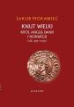 Knut Wielki. Krol Anglii, Danii i Norwegii (ok. 995-1035)