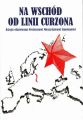 Na wschod od linii Curzona. Ksiega ofiarowana Profesorowi Mieczyslawowi Smoleniowi