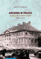 Archiwa w Polsce w latach 1944-1989. Zarys dziejow