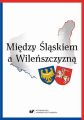 Miedzy Slaskiem a Wilenszczyzna