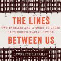 The Lines Between Us - Two Families and a Quest to Cross Baltimore's Racial Divide (Unabridged)