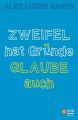 Zweifel hat Grunde  Glaube auch