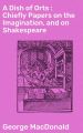A Dish of Orts : Chiefly Papers on the Imagination, and on Shakespeare