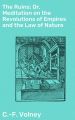 The Ruins; Or, Meditation on the Revolutions of Empires and the Law of Nature