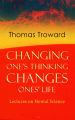 Changing One's Thinking Changes Ones' Life: Lectures on Mental Science