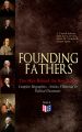 FOUNDING FATHERS – The Men Behind the Revolution: Complete Biographies, Articles, Historical & Political Documents