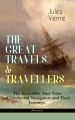 THE GREAT TRAVELS & TRAVELLERS - The Incredible True Tales of Celebrated Navigators and Their Journeys (Illustrated)
