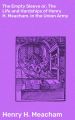 The Empty Sleeve or, The Life and Hardships of Henry H. Meacham, in the Union Army The Empty Sleeve or, The Life and Hardships of Henry H. Meacham, in the Union Army