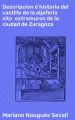 Descripcion e historia del castillo de la aljaferia sito  extramuros de la ciudad de Zaragoza