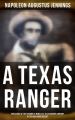 A TEXAS RANGER: True Story of the Leander H. Mcnelly's Texas Ranger Company in the Wild Horse Desert