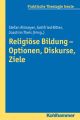 Religiose Bildung - Optionen, Diskurse, Ziele