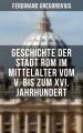 Geschichte der Stadt Rom im Mittelalter vom V. bis zum XVI. Jahrhundert