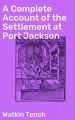 A Complete Account of the Settlement at Port Jackson