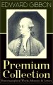 EDWARD GIBBON Premium Collection: Historiographical Works, Memoirs & Letters