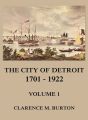 The City of Detroit, 1701 -1922, Volume 1