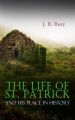 The Life of St. Patrick and His Place in History