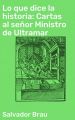 Lo que dice la historia: Cartas al senor Ministro de Ultramar