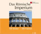 Das Romische Imperium: 100 Bilder - 100 Fakten