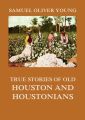 True Stories of Old Houston and Houstonians
