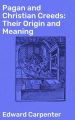 Pagan and Christian Creeds: Their Origin and Meaning