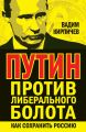 Путин против либерального болота. Как сохранить Россию