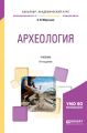 Археология 9-е изд., пер. и доп. Учебник для академического бакалавриата