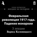 Февральская революция 1917 года. Падение монархии (Лекции Arzamas)