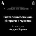 Екатерина Великая. Интриги и чувства  (Лекции Arzamas)