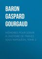 Memoires pour servir a l'Histoire de France sous Napoleon, Tome 2